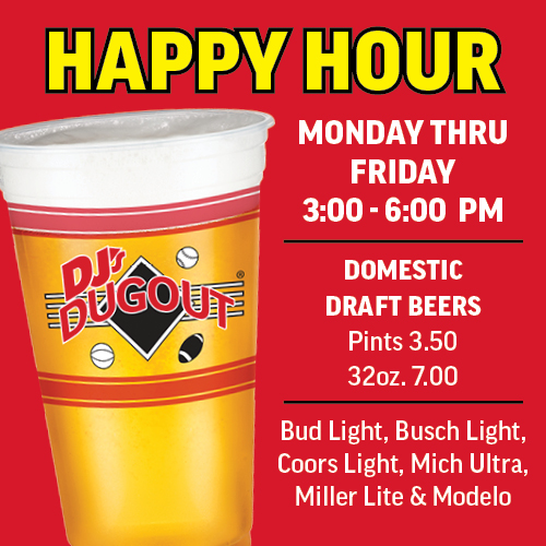 Monday thru Friday  3:00 - 6:00PM  Domestic  Draft Beers  Pints 3.50 32oz. 7.00    Bud Light, Busch Light, Coors Light, Mich Ultra,  Miller Lite & Modelo